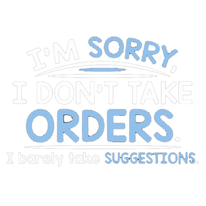 Funny T-Shirts design "I'm Sorry I Don't Take Orders. I Barely Take Suggestions"