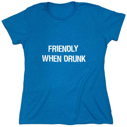 Funny T-Shirts design "Friendly When Drunk T-Shirt - Womens"