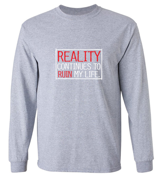 Funny T-Shirts design "Reality continues To Ruin My Life - Long Sleeve"