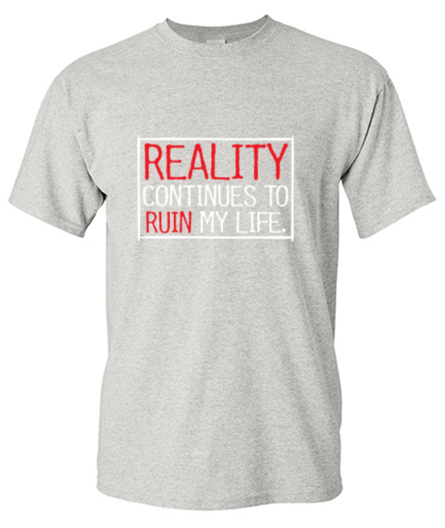 Funny T-Shirts design "Reality continues To Ruin My Life - Ring Spun Tee"