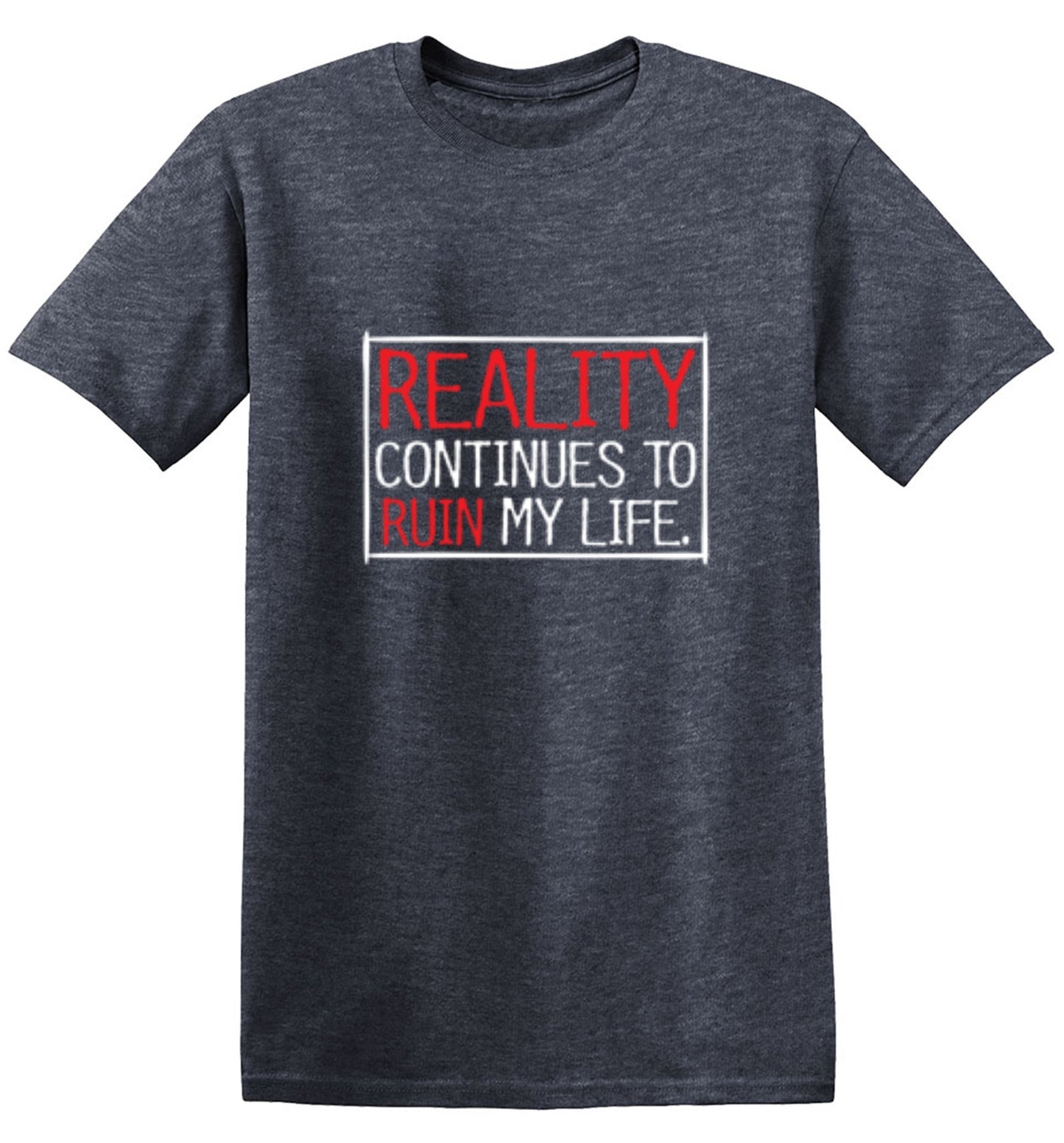 Funny T-Shirts design "Reality continues To Ruin My Life - Ring Spun Tee"