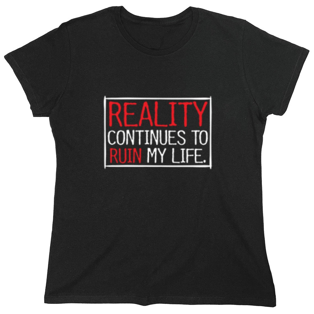 Funny T-Shirts design "Reality continues To Ruin My Life - Womens"