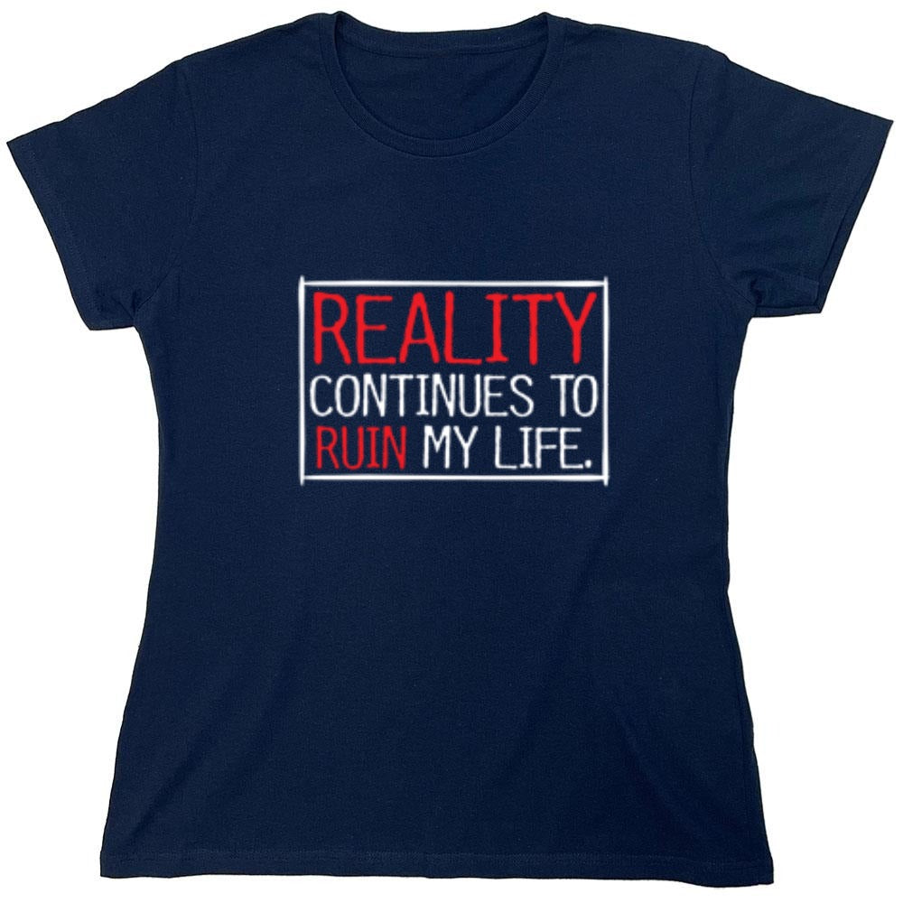 Funny T-Shirts design "Reality continues To Ruin My Life - Womens"