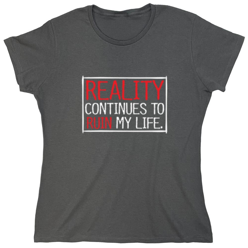 Funny T-Shirts design "Reality continues To Ruin My Life - Womens"