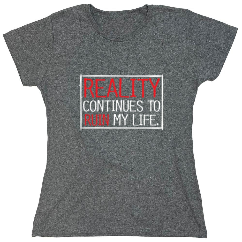 Funny T-Shirts design "Reality continues To Ruin My Life - Womens"