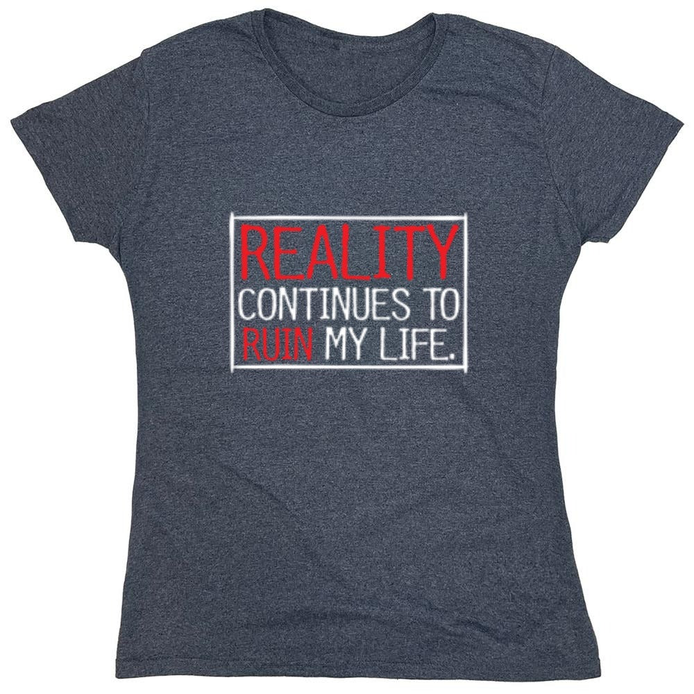 Funny T-Shirts design "Reality continues To Ruin My Life - Womens"