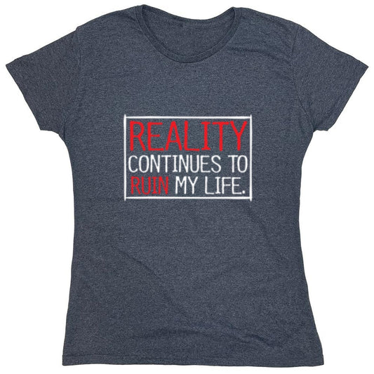 Funny T-Shirts design "Reality continues To Ruin My Life - Womens"