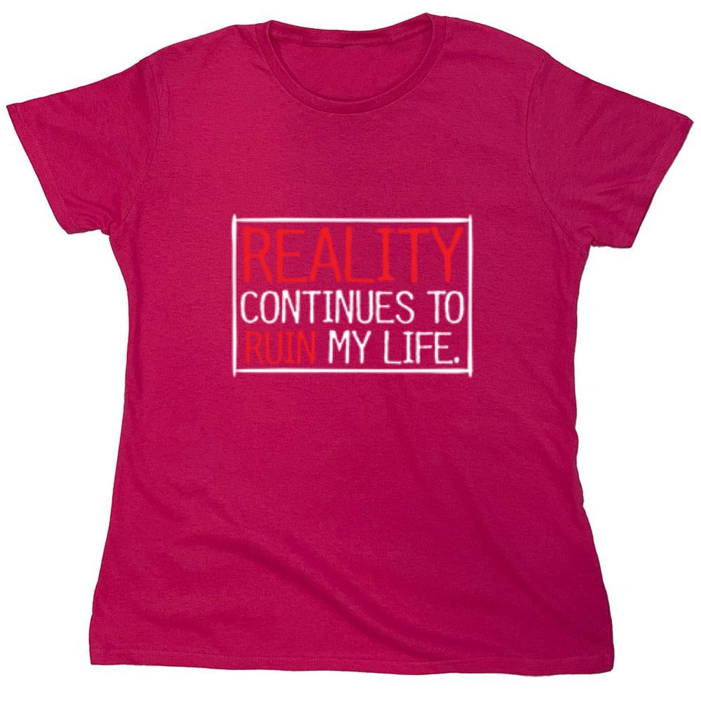 Funny T-Shirts design "Reality continues To Ruin My Life - Womens"