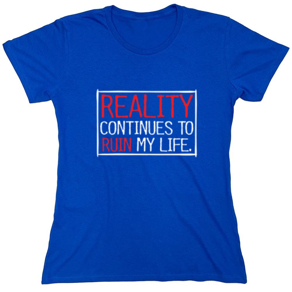 Funny T-Shirts design "Reality continues To Ruin My Life - Womens"