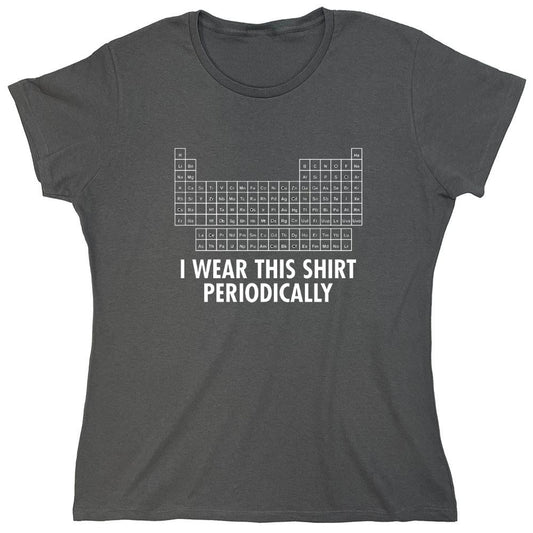 Funny T-Shirts design "I Wear This Shirt Periodically - Womens"