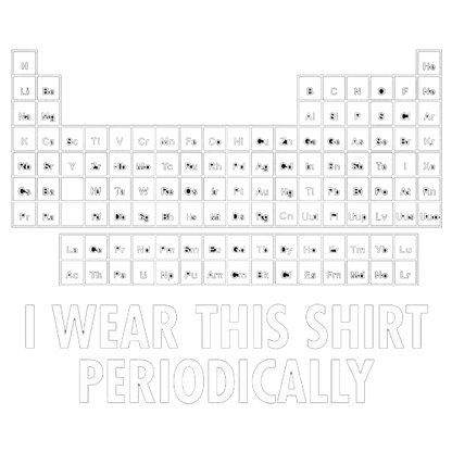 Funny T-Shirts design "I Wear This Shirt Periodically"