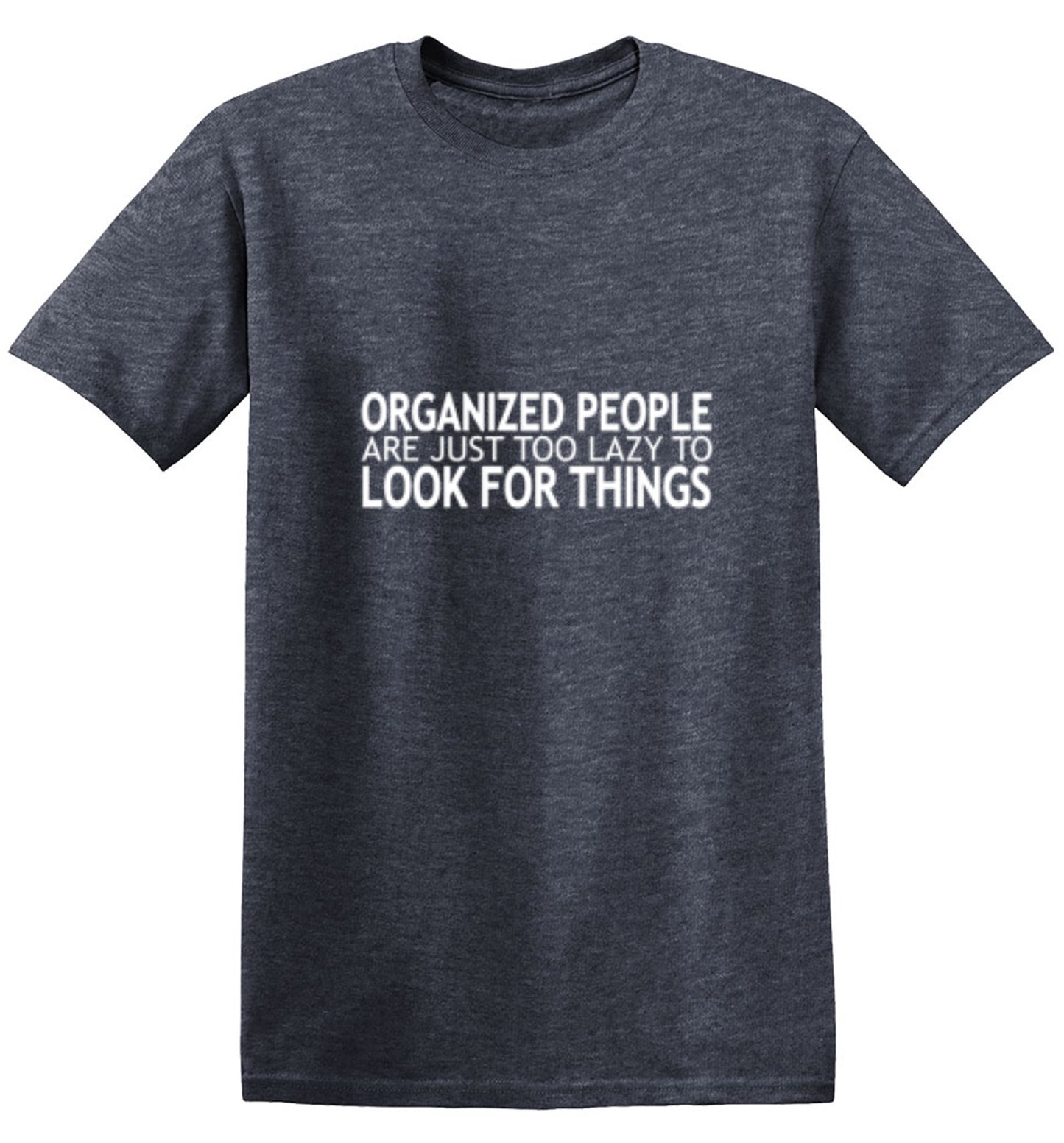 Funny T-Shirts design "Organized People Are Just Too Lazy Too Look For Things"