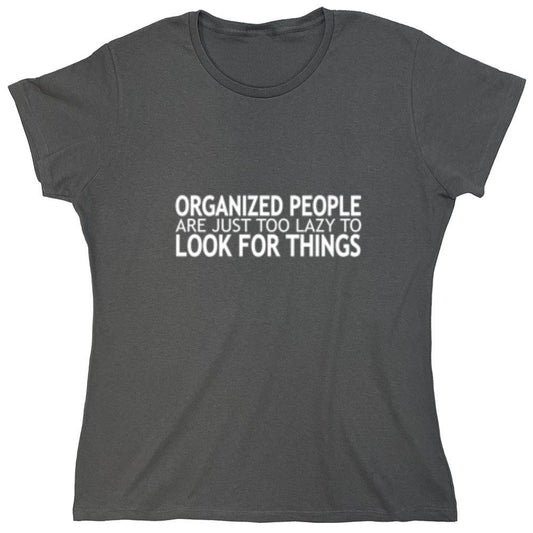 Funny T-Shirts design "Organized People Are Just Too Lazy Too Look For Things - Womens"