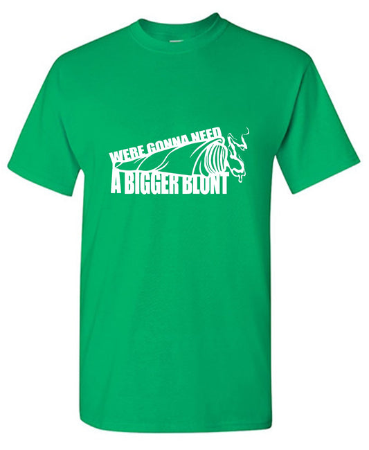 Funny T-Shirts design "Were Gonna Need A Bigger Blunt"