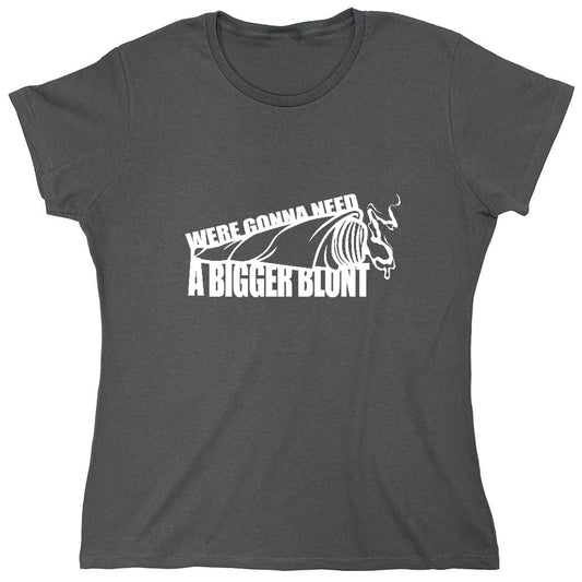 Funny T-Shirts design "Were Gonna Need A Bigger Blunt - Womens"