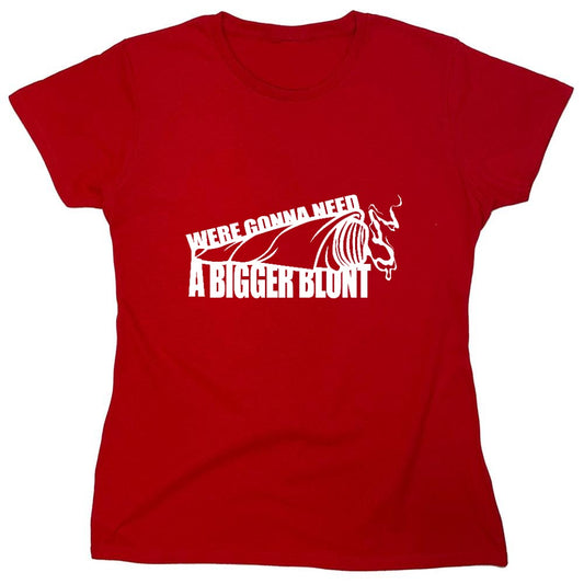 Funny T-Shirts design "Were Gonna Need A Bigger Blunt - Womens"