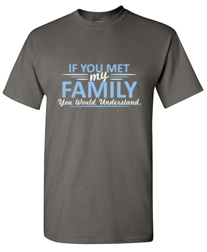 If You Met My Family, You Would Understand T-Shirt