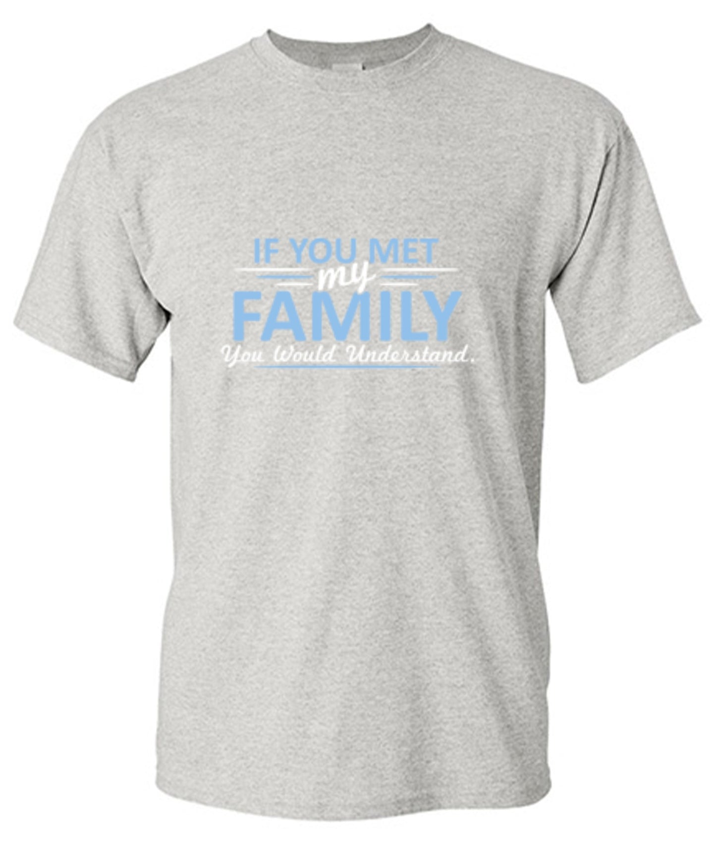 Funny T-Shirts design "If You Met My Family, You Would Understand T-Shirt - Ring Spun Tee"
