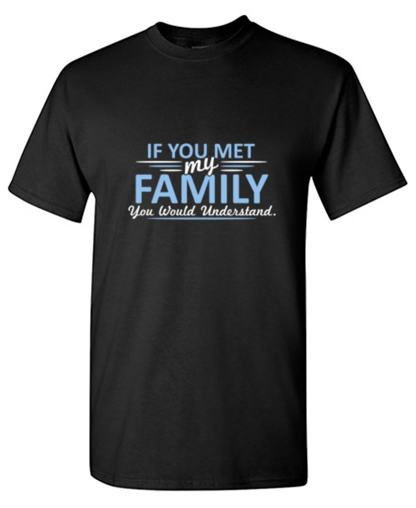 Funny T-Shirts design "If You Met My Family, You Would Understand T-Shirt - Ring Spun Tee"