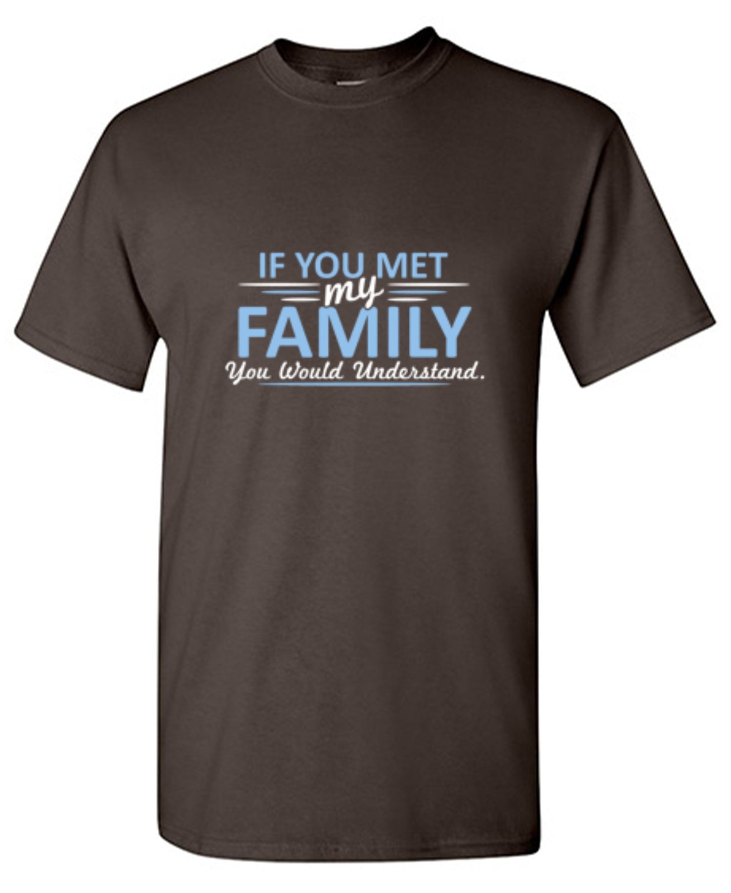 Funny T-Shirts design "If You Met My Family, You Would Understand T-Shirt - Ring Spun Tee"