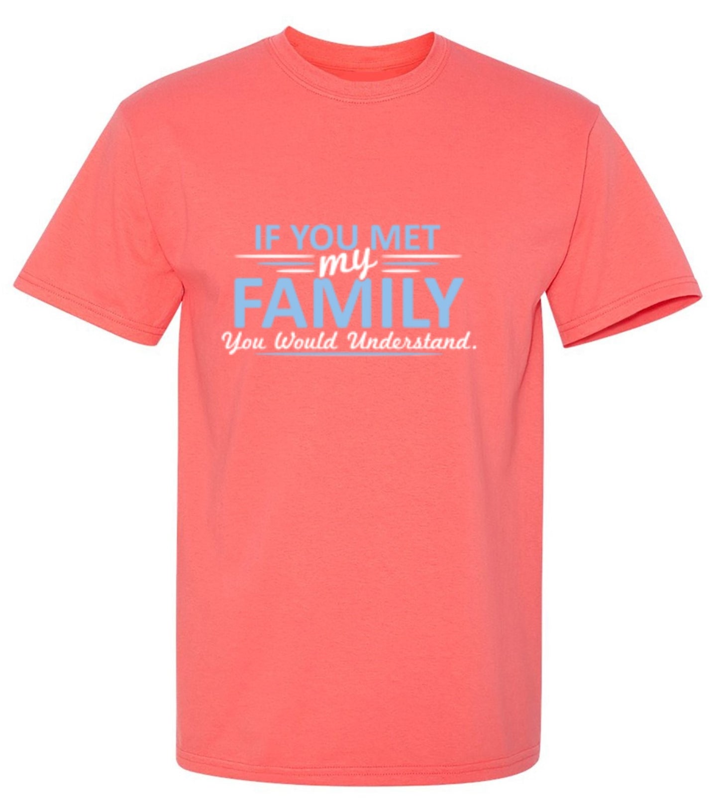Funny T-Shirts design "If You Met My Family, You Would Understand T-Shirt - Ring Spun Tee"