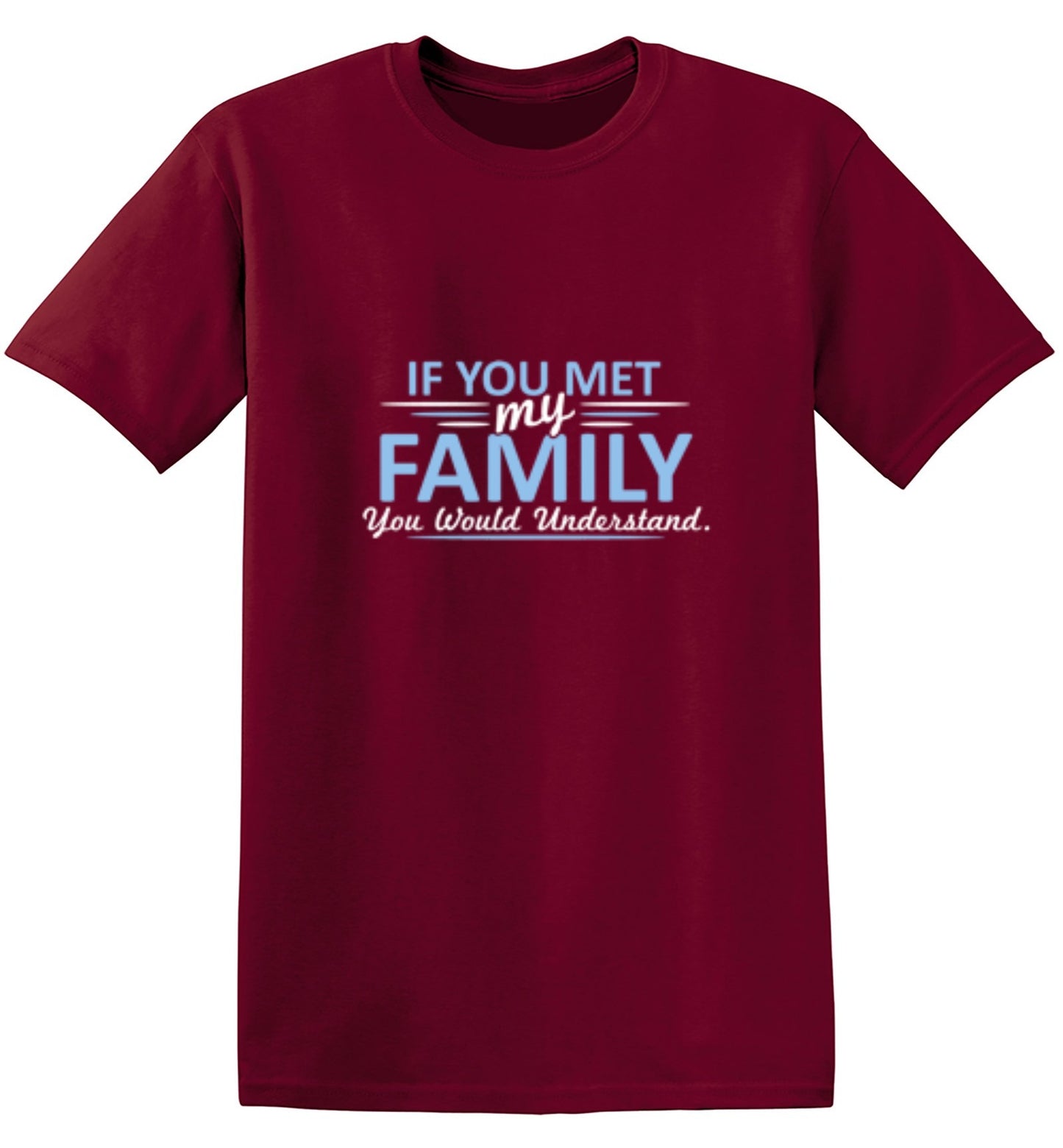 Funny T-Shirts design "If You Met My Family, You Would Understand T-Shirt - Ring Spun Tee"