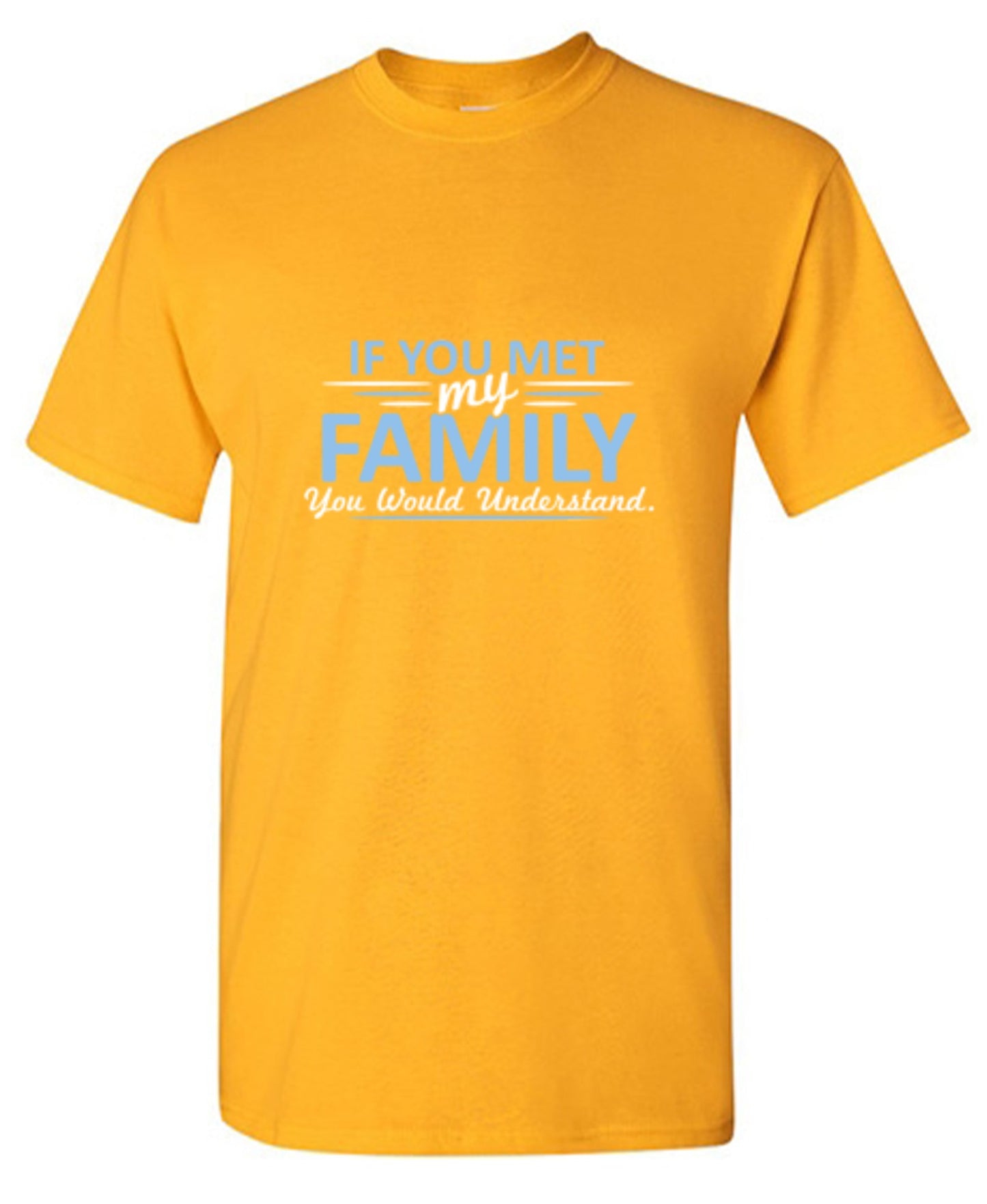 Funny T-Shirts design "If You Met My Family, You Would Understand T-Shirt - Ring Spun Tee"