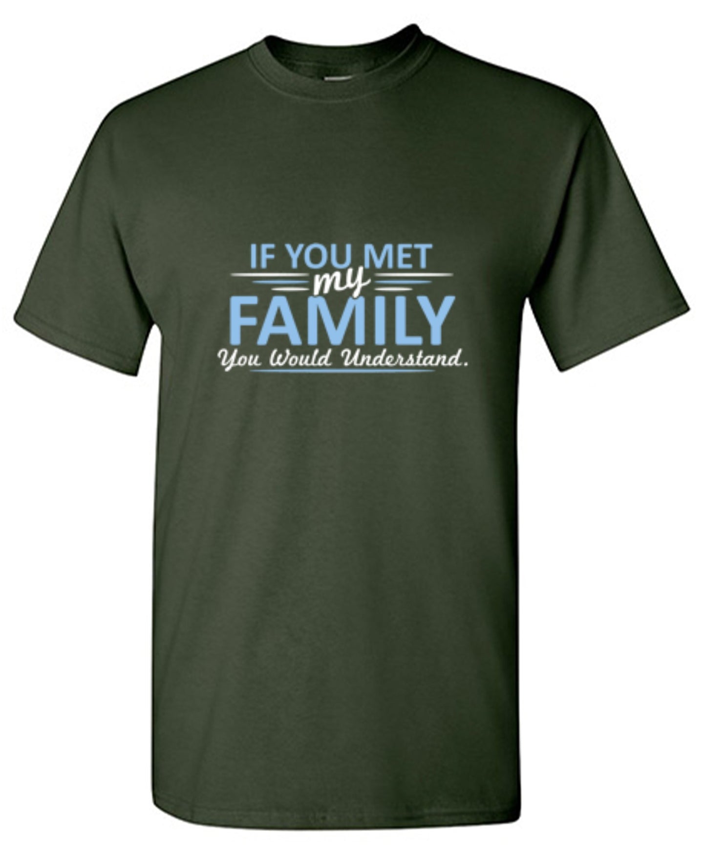 Funny T-Shirts design "If You Met My Family, You Would Understand T-Shirt - Ring Spun Tee"