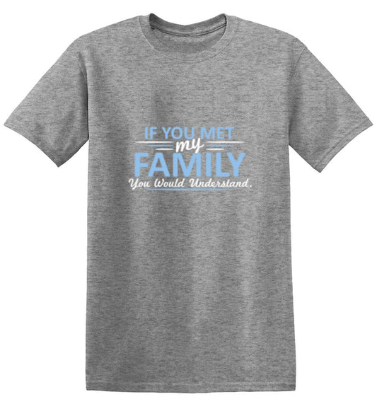 Funny T-Shirts design "If You Met My Family, You Would Understand T-Shirt"