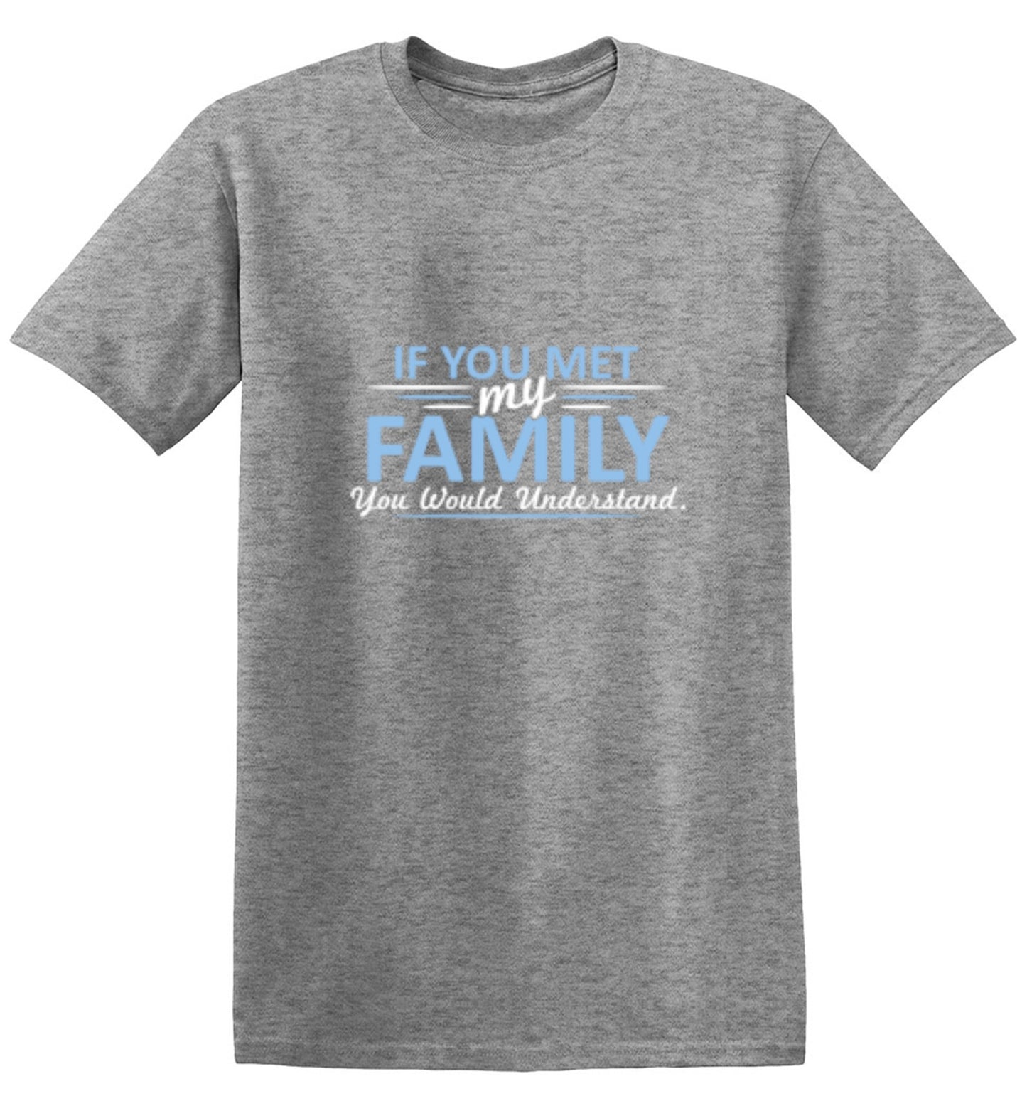 Funny T-Shirts design "If You Met My Family, You Would Understand T-Shirt - Ring Spun Tee"