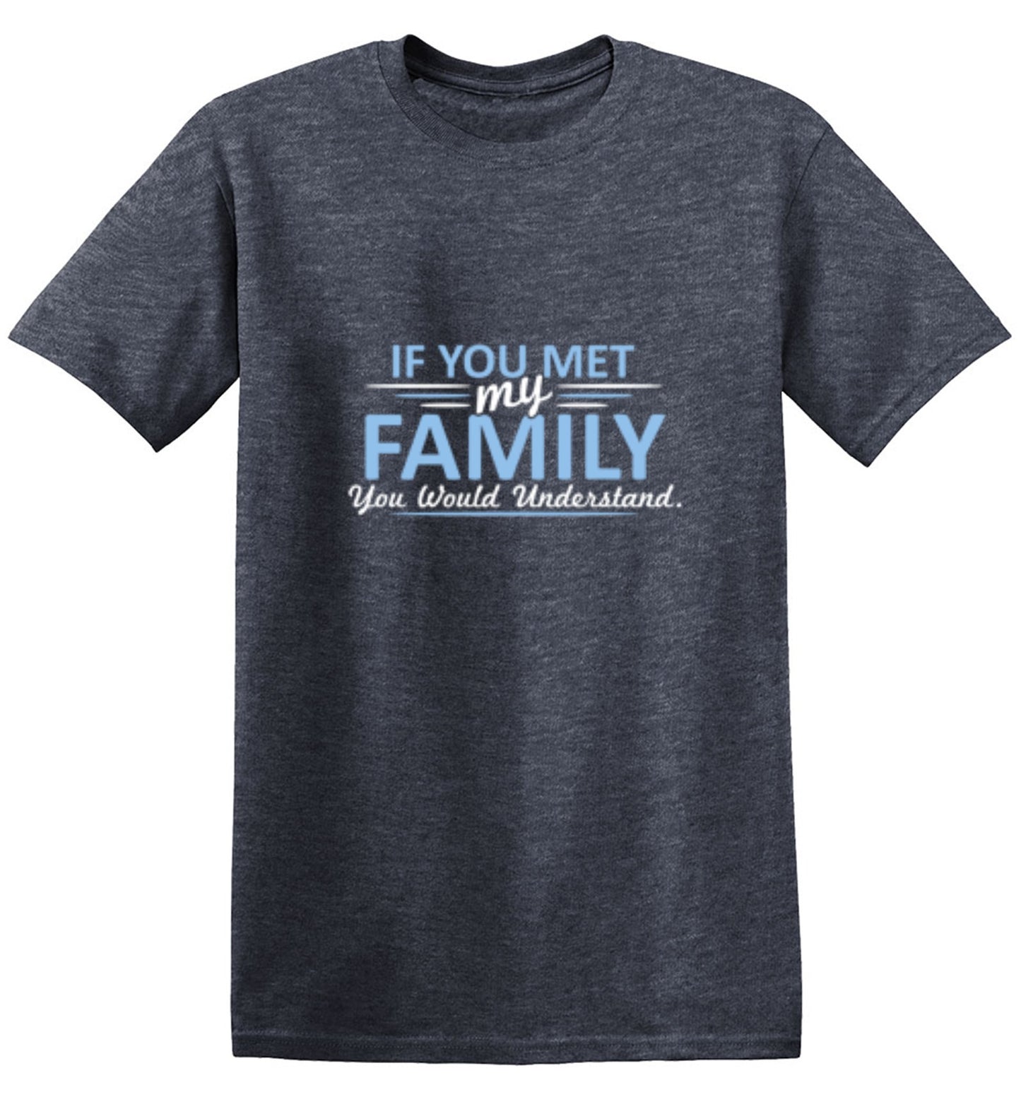Funny T-Shirts design "If You Met My Family, You Would Understand T-Shirt - Ring Spun Tee"