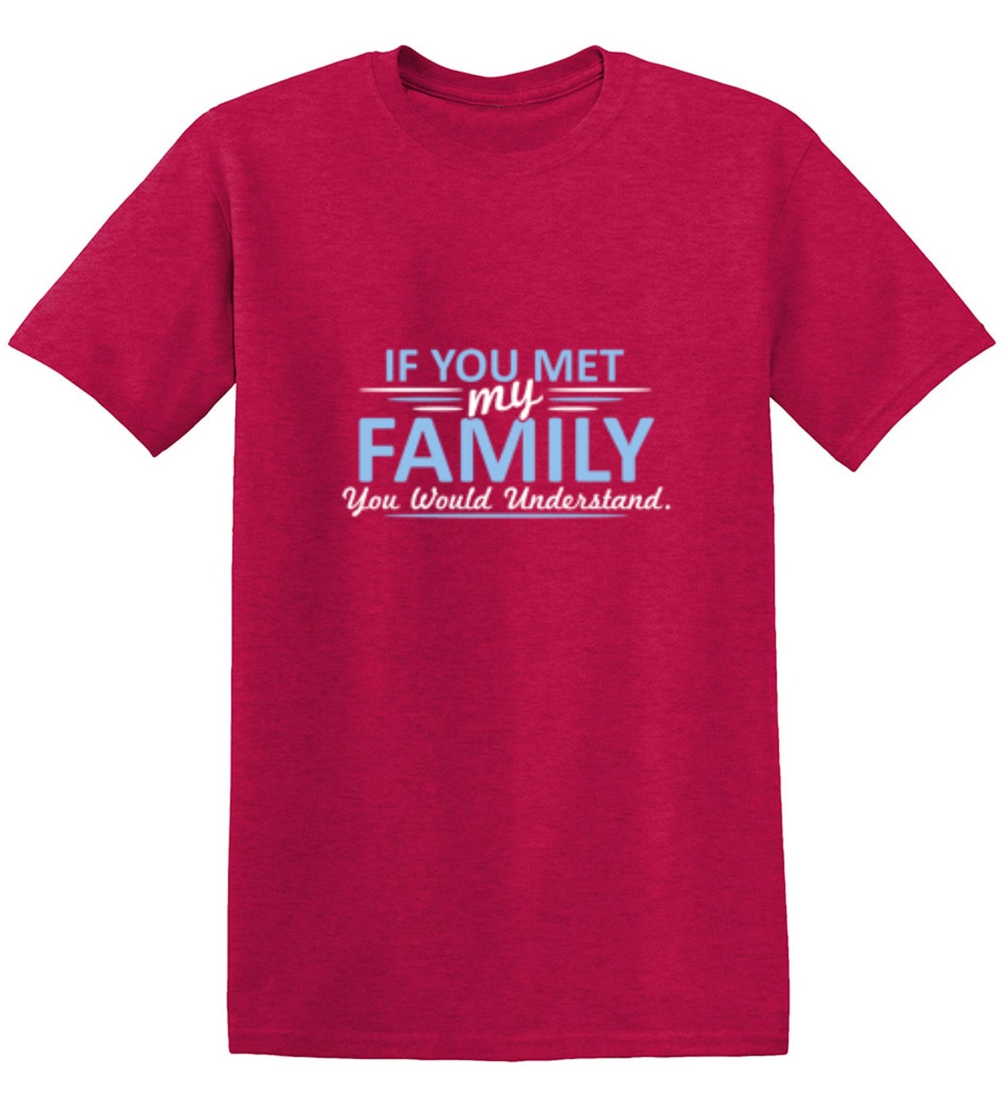 Funny T-Shirts design "If You Met My Family, You Would Understand T-Shirt - Ring Spun Tee"