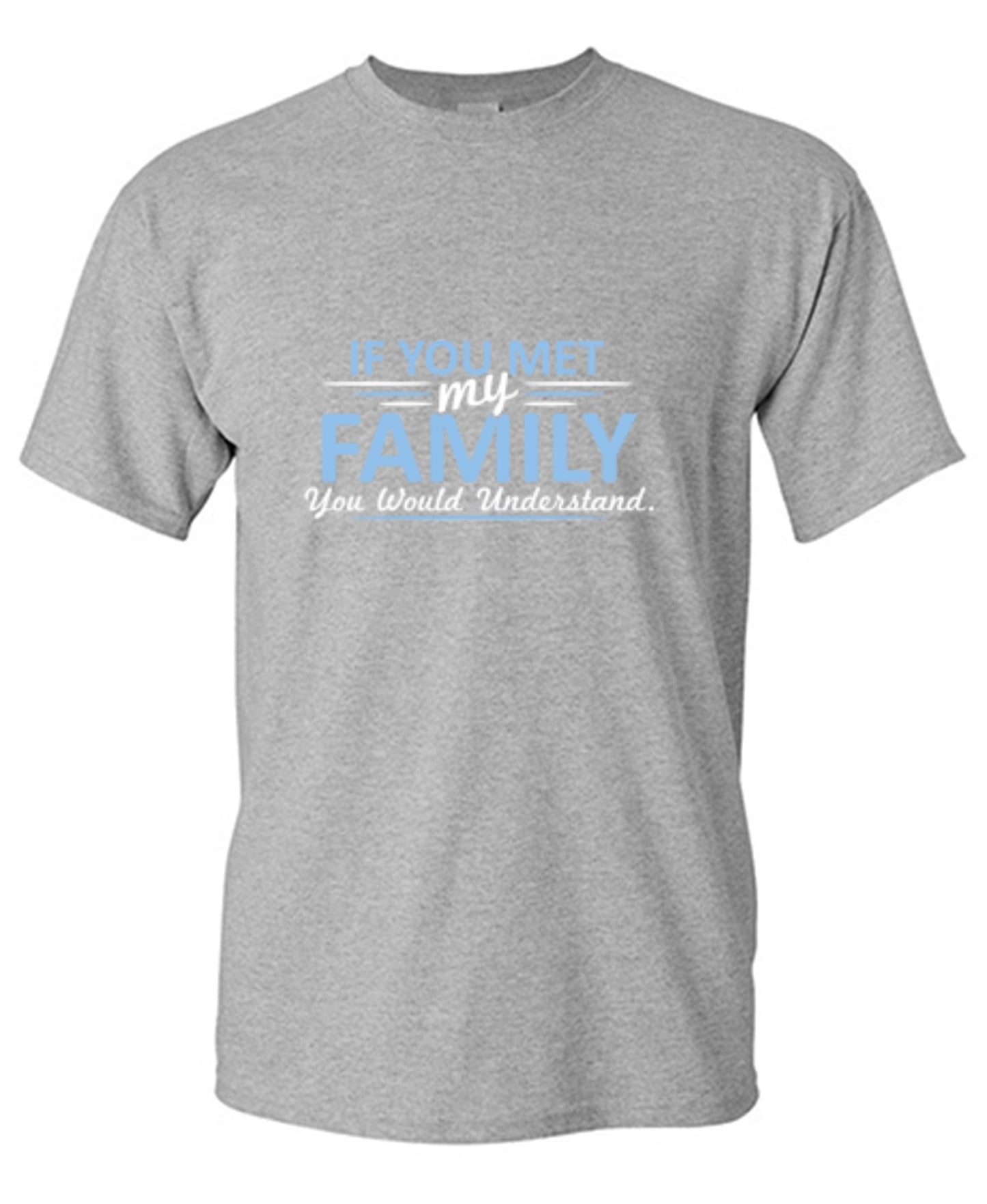 Funny T-Shirts design "If You Met My Family, You Would Understand T-Shirt - Ring Spun Tee"