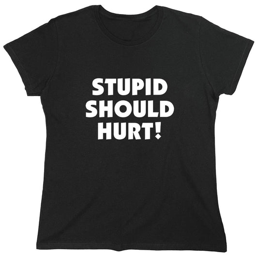 Funny T-Shirts design "Stupid Should Hurt - Womens"