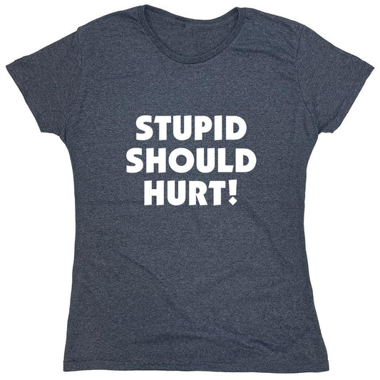 Funny T-Shirts design "Stupid Should Hurt - Womens"