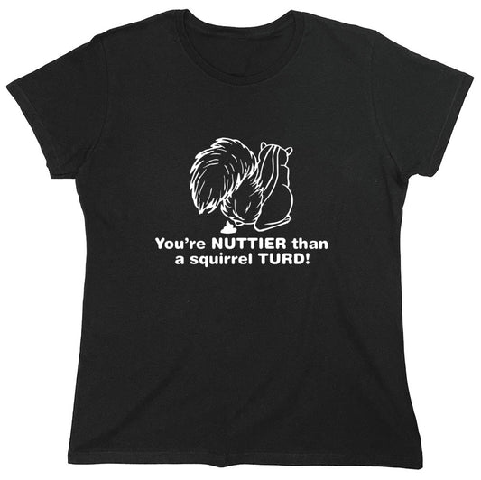Funny T-Shirts design "You're Nuttier Than A Squirrel Turd - Womens"
