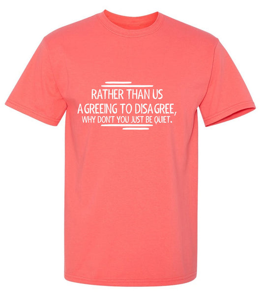 Funny T-Shirts design "Rather Than Us Disagree, Why Don't You Just Be Quiet"