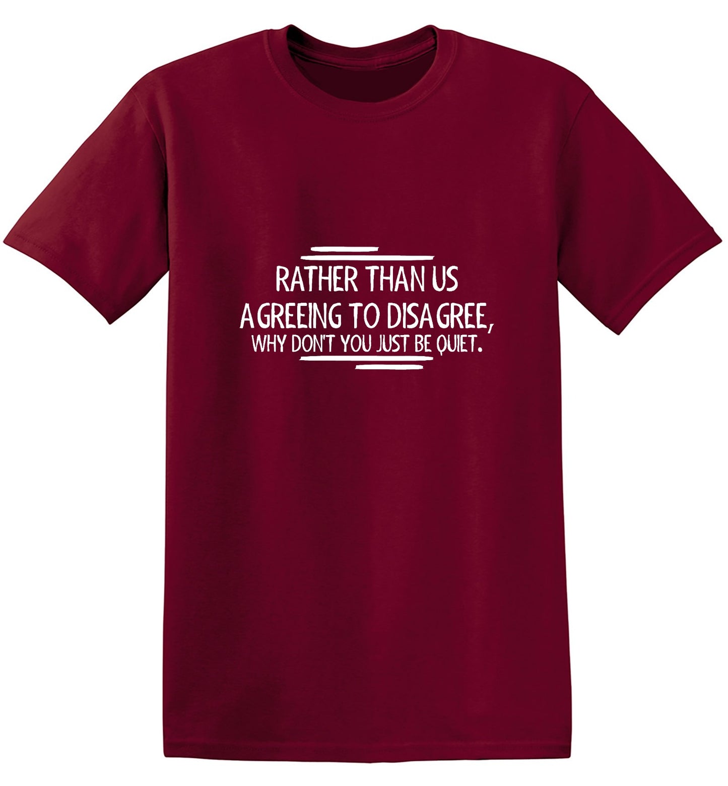 Funny T-Shirts design "Rather Than Us Disagree, Why Don't You Just Be Quiet"