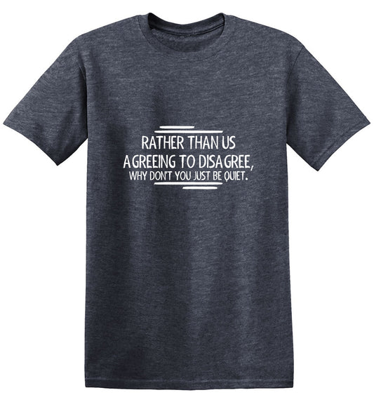 Funny T-Shirts design "Rather Than Us Disagree, Why Don't You Just Be Quiet"
