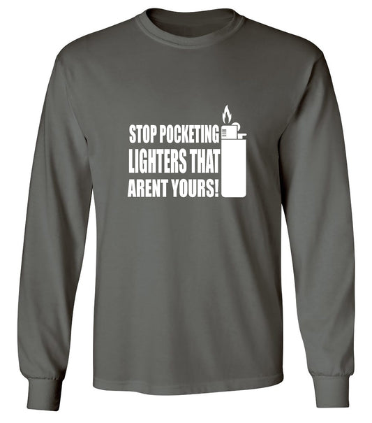 Funny T-Shirts design "Stop Pocketing Lighters That Arent Yours! - Long Sleeve"