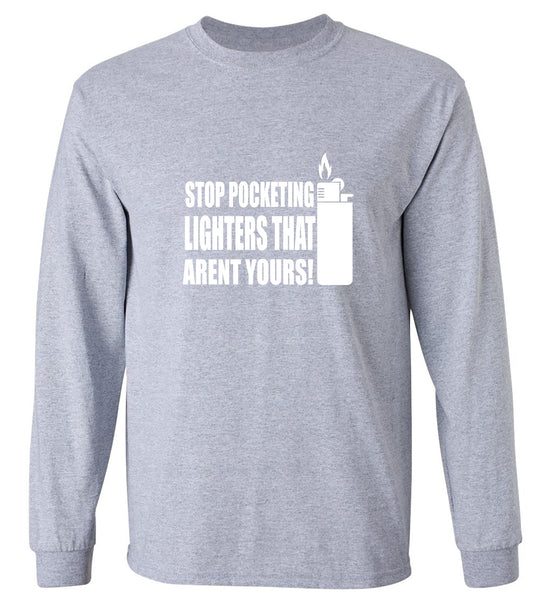 Funny T-Shirts design "Stop Pocketing Lighters That Arent Yours! - Long Sleeve"