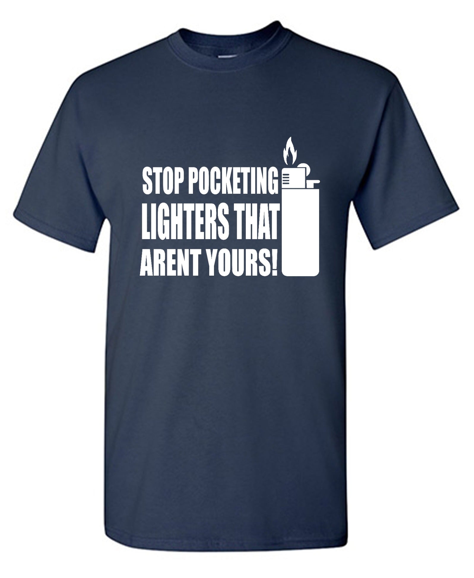 Funny T-Shirts design "Stop Pocketing Lighters That Arent Yours!"