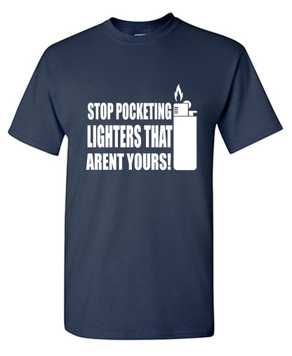 Funny T-Shirts design "Stop Pocketing Lighters That Arent Yours!"