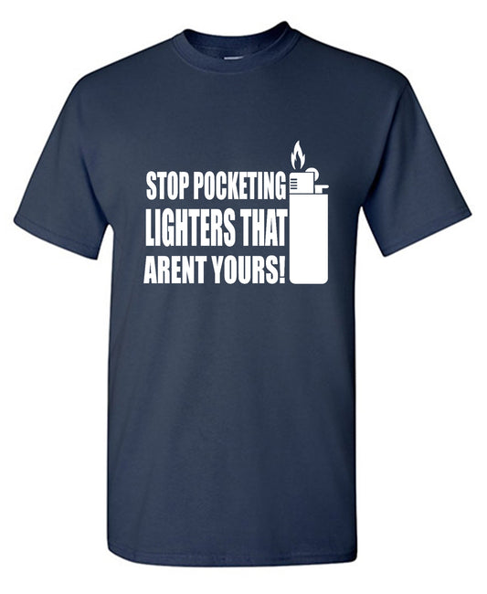 Funny T-Shirts design "Stop Pocketing Lighters That Arent Yours!"