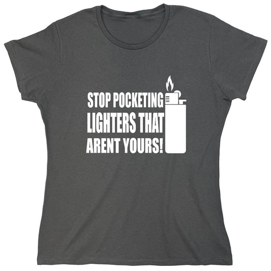 Funny T-Shirts design "Stop Pocketing Lighters That Arent Yours! - Womens"