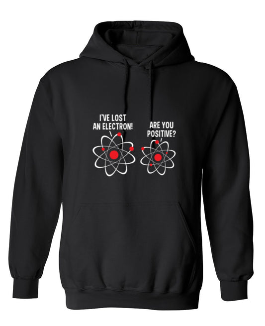 Funny T-Shirts design "I Lost An Electron Are You Positive - Hoodie"