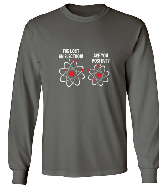 Funny T-Shirts design "I Lost An Electron Are You Positive - Long Sleeve"