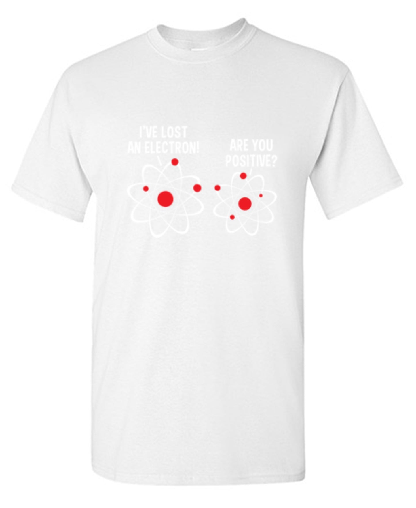Funny T-Shirts design "I Lost An Electron Are You Positive"