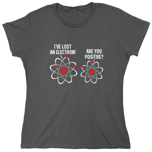 Funny T-Shirts design "I Lost An Electron Are You Positive - Womens"