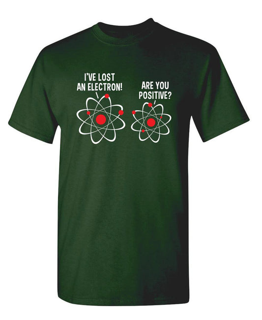 Funny T-Shirts design "I Lost An Electron Are You Positive"